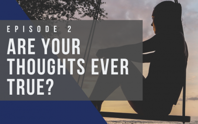 Ep 2: Are Your Thoughts Ever True?