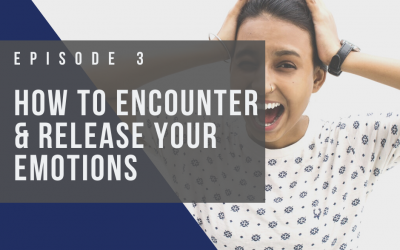 Ep 3: How to Encounter and Release Your Emotions