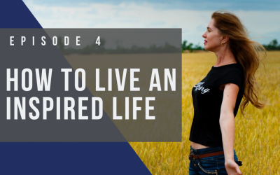 Ep 4: How to Live an Inspired Life