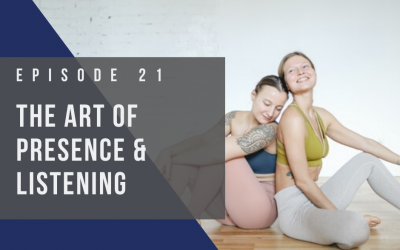 Ep 21: The Art of Presence and Listening